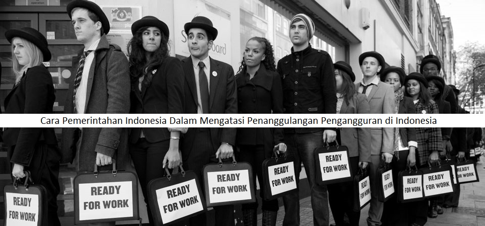 Cara Pemerintahan Indonesia Dalam Mengatasi Penanggulangan Pengangguran di Indonesia
